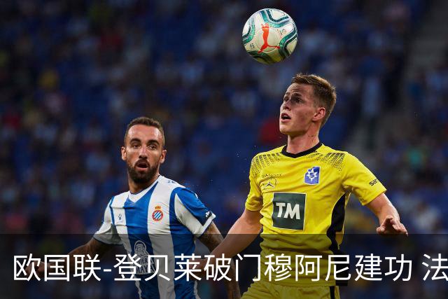 欧国联-登贝莱破门穆阿尼建功 法国2-0比利时
